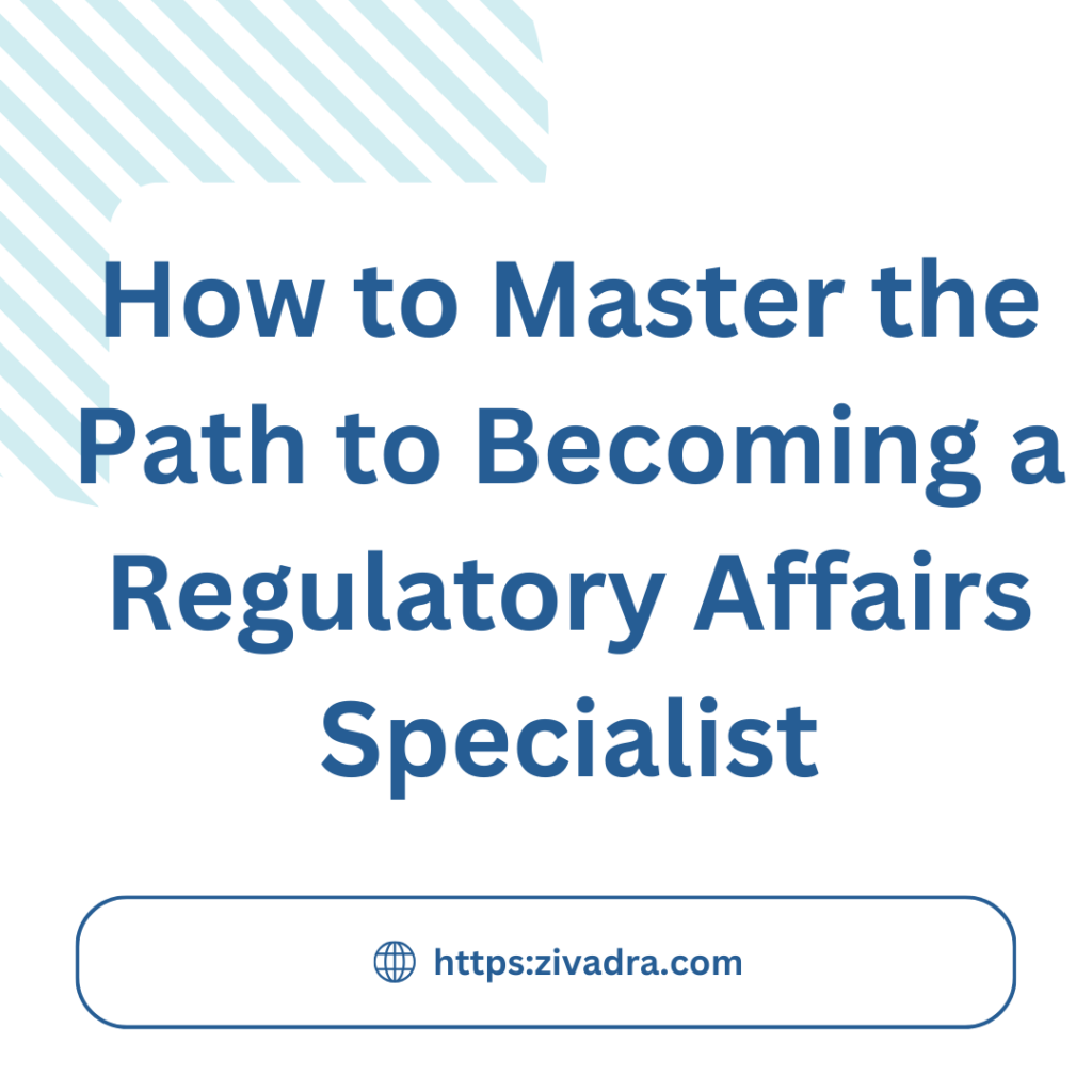 How to Master the Path to Becoming a Regulatory Affairs Specialist